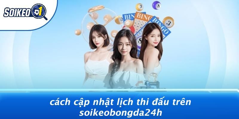 Cách Cập Nhật Lịch Thi Đấu Trên Soikeobongda24h
