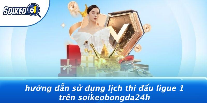 Hướng Dẫn Sử Dụng Lịch Thi Đấu Ligue 1 Trên Soikeobongda24h