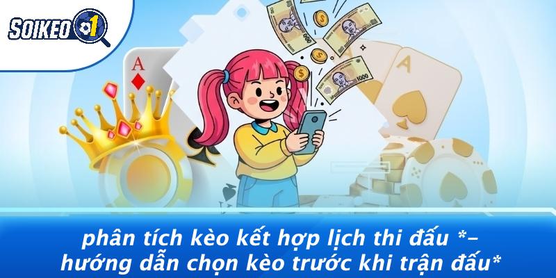 Phân Tích Kèo Kết Hợp Lịch Thi Đấu - Hướng Dẫn Chọn Kèo Trước Khi Trận Đấu