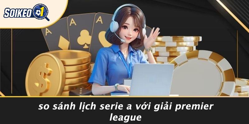 So Sánh Lịch Serie A Với Giải Premier League