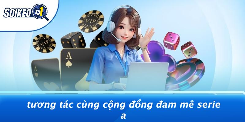 Tương Tác Cùng Cộng Đồng Đam Mê Serie A