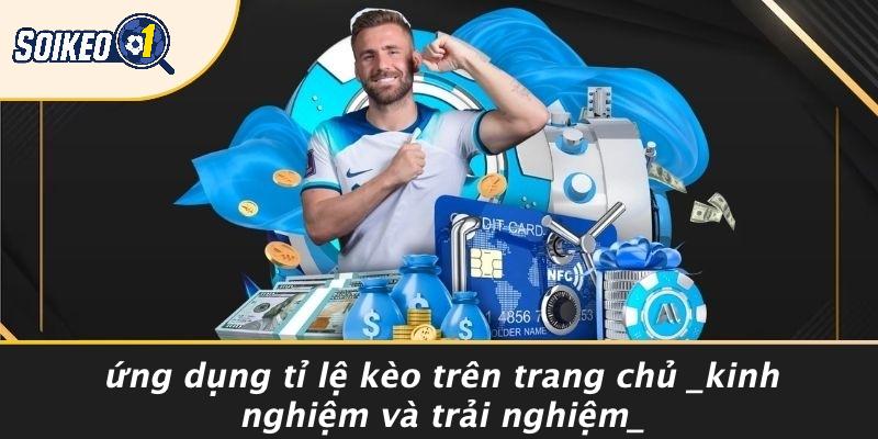 Ứng Dụng Tỉ Lệ Kèo Trên Trang Chủ Kinh Nghiệm Và Trải Nghiệm
