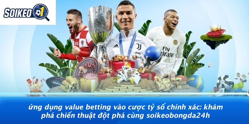 Ứng dụng value betting vào cược tỷ số chính xác